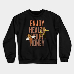 Enjoy health eat your honey Crewneck Sweatshirt